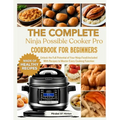 THE COMPLETE Ninja Possible COOKER PRO COOKBOOK FOR BEGINNERS: Unlock the Full Potential of Your Ninja Foodi: Included With Recipes to Master Every Co