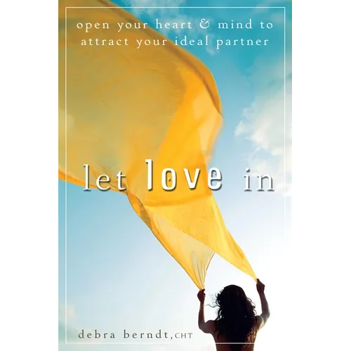 Let Love in: Open Your Heart and Mind to Attract Your Ideal Partner