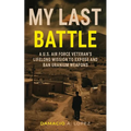 My Last Battle: A U.S. Air Force Veteran's Lifelong Mission to Expose and Ban Uranium Weapons