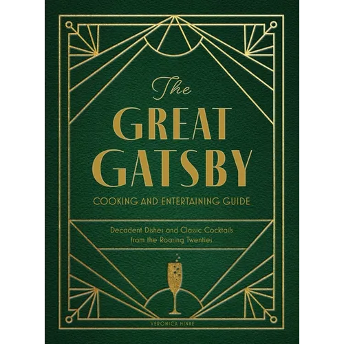 The Great Gatsby Cooking and Entertaining Guide: Decadent Dishes and Classic Cocktails from the Roaring Twenties