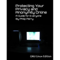 Protecting Your Privacy and Anonymity Online: A Guide For Everyone (GNU/Linux Edition)