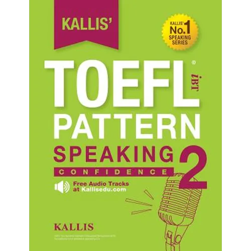 Kallis' TOEFL iBT Pattern Speaking 2: Confidence (College Test Prep 2016 + Study Guide Book + Practice Test + Skill Building - TOEFL iBT 2016)