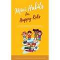 Mini Habits for Happy Kids: Proven Parenting Tips for Positive Discipline and Improving Kids' Behavior