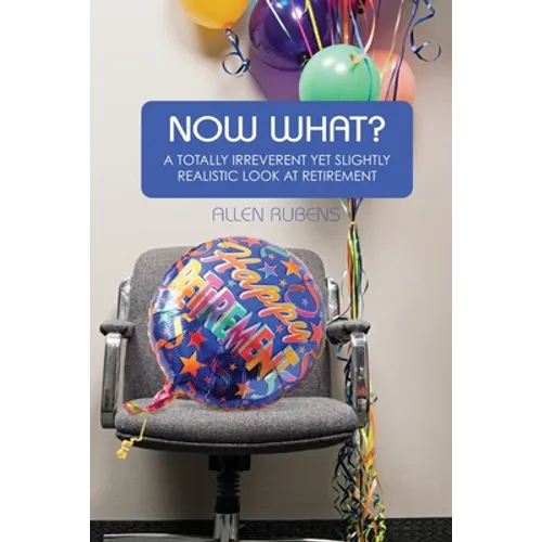 Now What?: A Totally Irreverent Yet Slightly Realistic Look At Retirement