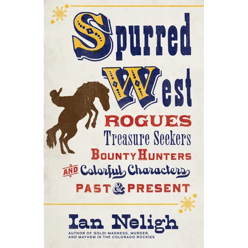 Spurred West: Rogues, Treasure Seekers, Bounty Hunters, and Colorful Characters Past and Present