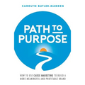 Path to Purpose: How to use cause marketing to build a more meaningful and profitable brand