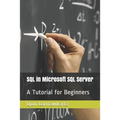 SQL in Microsoft SQL Server: A Tutorial for Beginners