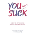You (don't) Suck: How to Overcome Imposter Syndrome