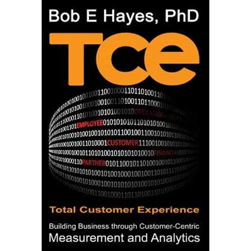 TCE Total Customer Experience: Building Business through Customer-Centric Measurement and Analytics