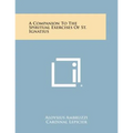 A Companion to the Spiritual Exercises of St. Ignatius