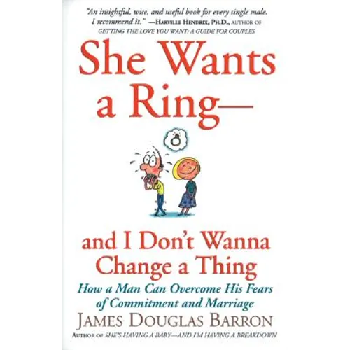 She Wants a Ring--And I Don't Wanna Change a Thing: How a Man Can Overcome His Fears of Commitment and Marriage