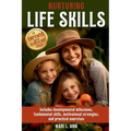 Nurturing Life Skills to Empower Your Elementary Child: Includes Developmental Milestones, Fundamental Skills, Motivational Strategies, and Practical