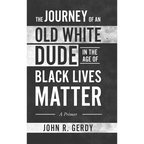 The Journey of an Old White Dude in the Age of Black Lives Matter: A Primer - Hardcover