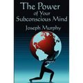 The Power of Your Subconscious Mind: Complete and Unabridged