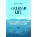 Reclaimed LIfe: A Story of Addiction, Depression, Infidelity, and Finding Hope