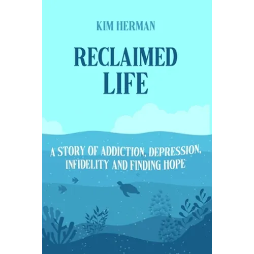 Reclaimed LIfe: A Story of Addiction, Depression, Infidelity, and Finding Hope
