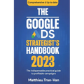 The Google Ads Strategist's Handbook 2023: The Indispensable Practical Guide to Profitable Campaigns