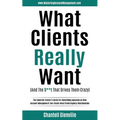 What Clients Really Want (And The S**t That Drives Them Crazy): The Essential Insider's Guide for Advertising Agencies on How Account Management Can C