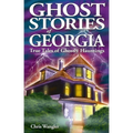 Ghost Stories of Georgia: True Tales of Ghostly Hauntings