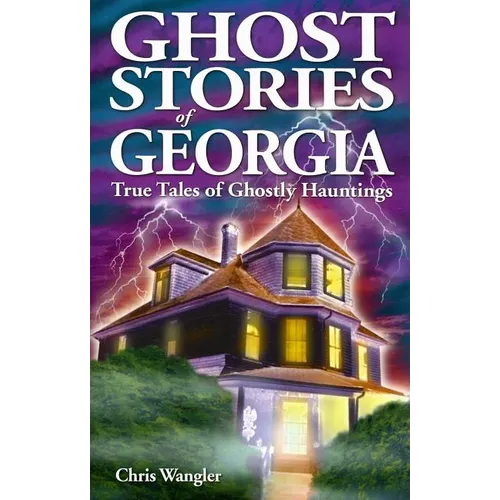 Ghost Stories of Georgia: True Tales of Ghostly Hauntings