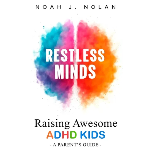 Restless Minds: Raising Awesome ADHD Kids - A Parent's Guide