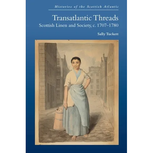 Transatlantic Threads: Scottish Linen and Society, C.1707-1780
