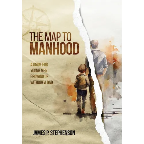 The Map to Manhood: A Guide for Young Men Growing Up Without a Dad