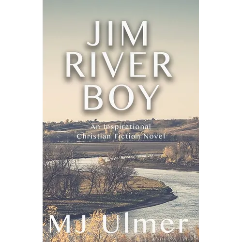 Jim River Boy: An Inspirational Christian Fiction Novel