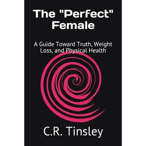The "Perfect" Female: A Guide Toward Truth, Weight Loss, and Physical Health