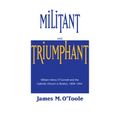 Militant and Triumphant: William Henry O'Connell and the Catholic Church in Boston, 1859-1944