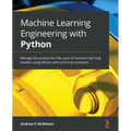 Machine Learning Engineering with Python: Manage the production life cycle of machine learning models using MLOps with practical examples