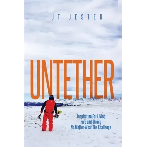 Untether: Inspiration for Living Free and Strong No Matter What the Challenge