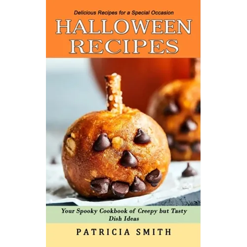 Halloween Recipes: Delicious Recipes for a Special Occasion (Your Spooky Cookbook of Creepy but Tasty Dish Ideas)