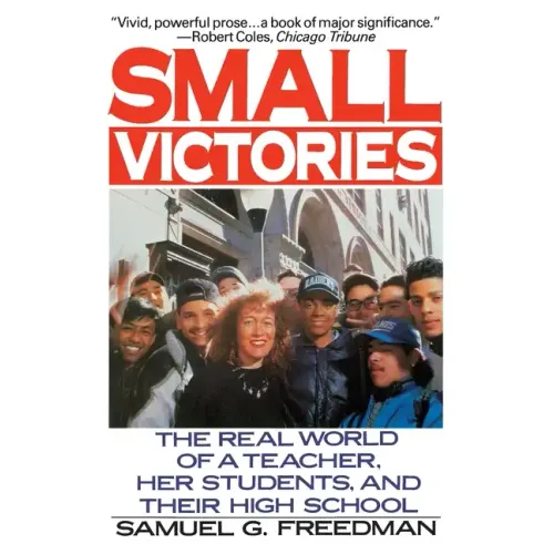 Small Victories: The Real World of a Teacher, Her Students, and Their High School