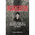 Incarceration: My Five Years as a Political Prisoner in Iran