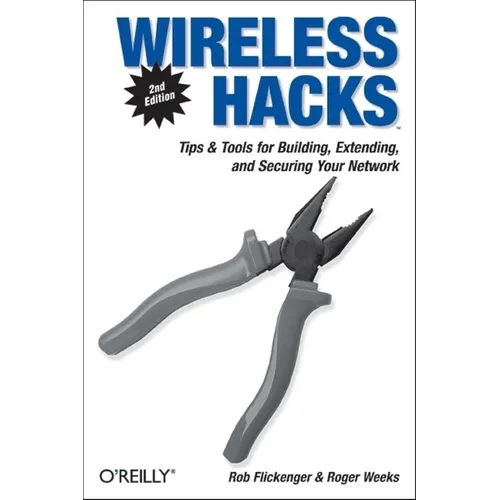 Wireless Hacks: Tips & Tools for Building, Extending, and Securing Your Network