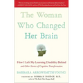The Woman Who Changed Her Brain: How I Left My Learning Disability Behind and Other Stories of Cognitive Transformation