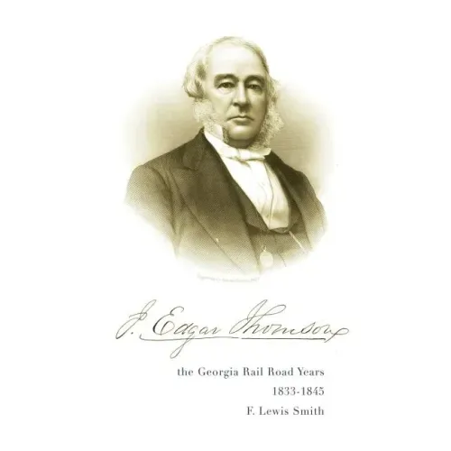 J. Edgar Thomson: The Georgia Rail Road Years, 1833 - 1845
