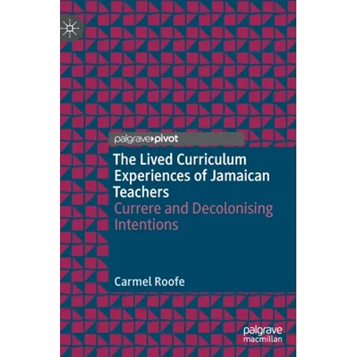 The Lived Curriculum Experiences of Jamaican Teachers: Currere and Decolonising Intentions