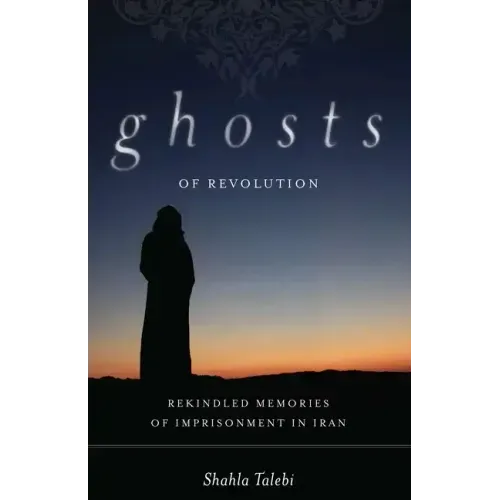 Ghosts of Revolution: Rekindled Memories of Imprisonment in Iran