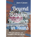 Beyond Babylon: Resilience in Ruins: Tales of Art, Adventure, and Redemption in Slab City California