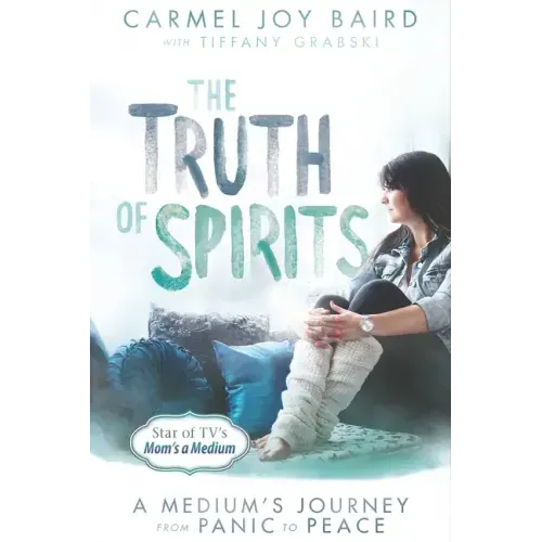 The Truth of Spirits: A Medium's Journey from Panic to Peace