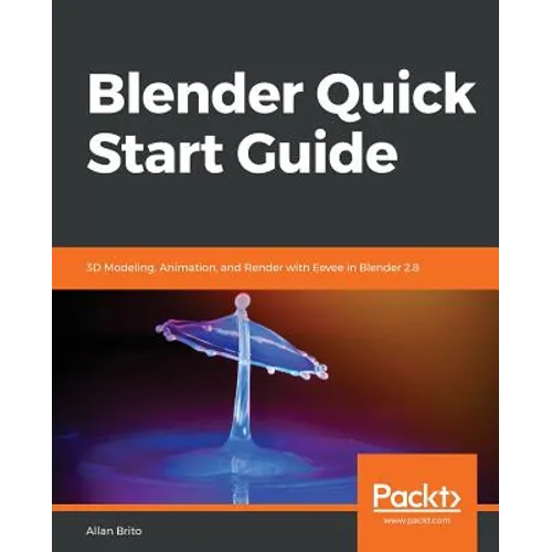 Blender Quick Start Guide: 3D Modeling, Animation, and Render with Eevee in Blender 2.8