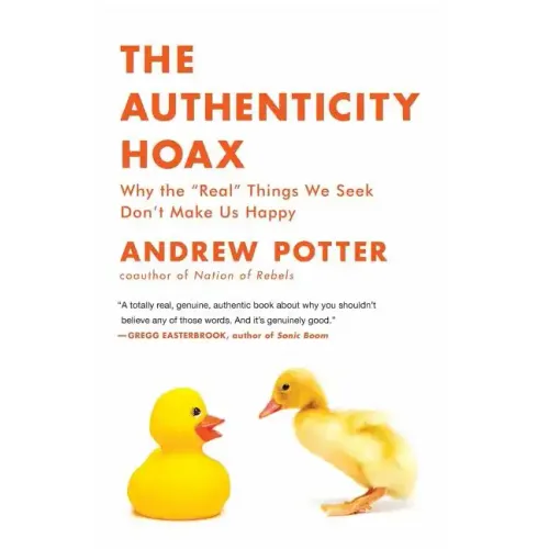 The Authenticity Hoax: Why the "real" Things We Seek Don't Make Us Happy