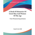 A Book Of Memories Of Great Men And Women Of The Age: From Personal Acquaintance