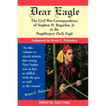 Dear Eagle: The Civil War Correspondence of Stephen H. Bogardus, Jr. to the Poughkeepsie Daily Eagle