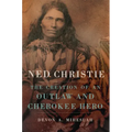 Ned Christie: The Creation of an Outlaw and Cherokee Hero