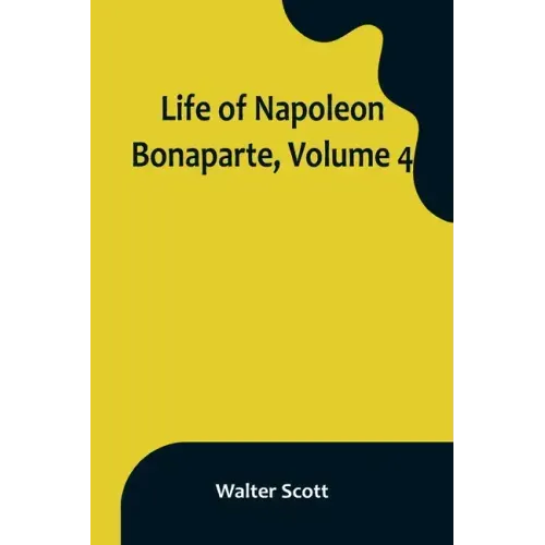 Life of Napoleon Bonaparte, Volume 4
