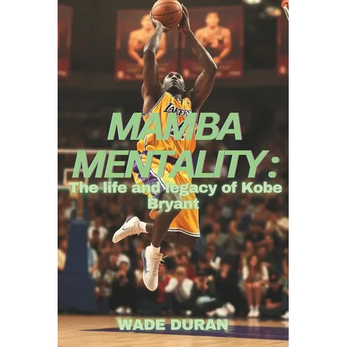 Mamba Mentality: The Life and legacy of Kobe Bryant