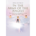 In the Arms of the Angels: True Story of a Daughter's Love from the Other Side